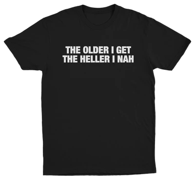 The Older I Get The Heller I Nah T-Shirt