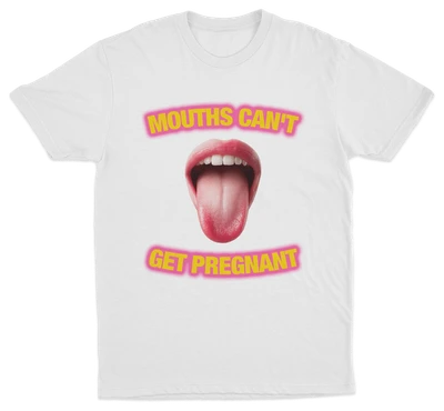 Mouths Can't Get Pregnant T-Shirt