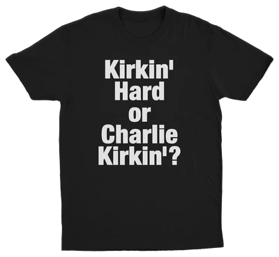 Kirkin' Hard Or Charlie Kirkin'? T-Shirt
