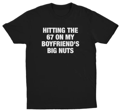 Hitting The 67 On My Boyfriend's Big Nuts T-Shirt