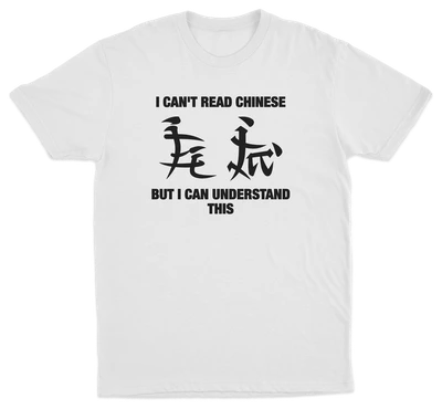 I Can't Read Chinese But I Can Understand This T-Shirt