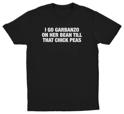 I Go Garbanzo On Her Bean Till That Chick Peas T-Shirt