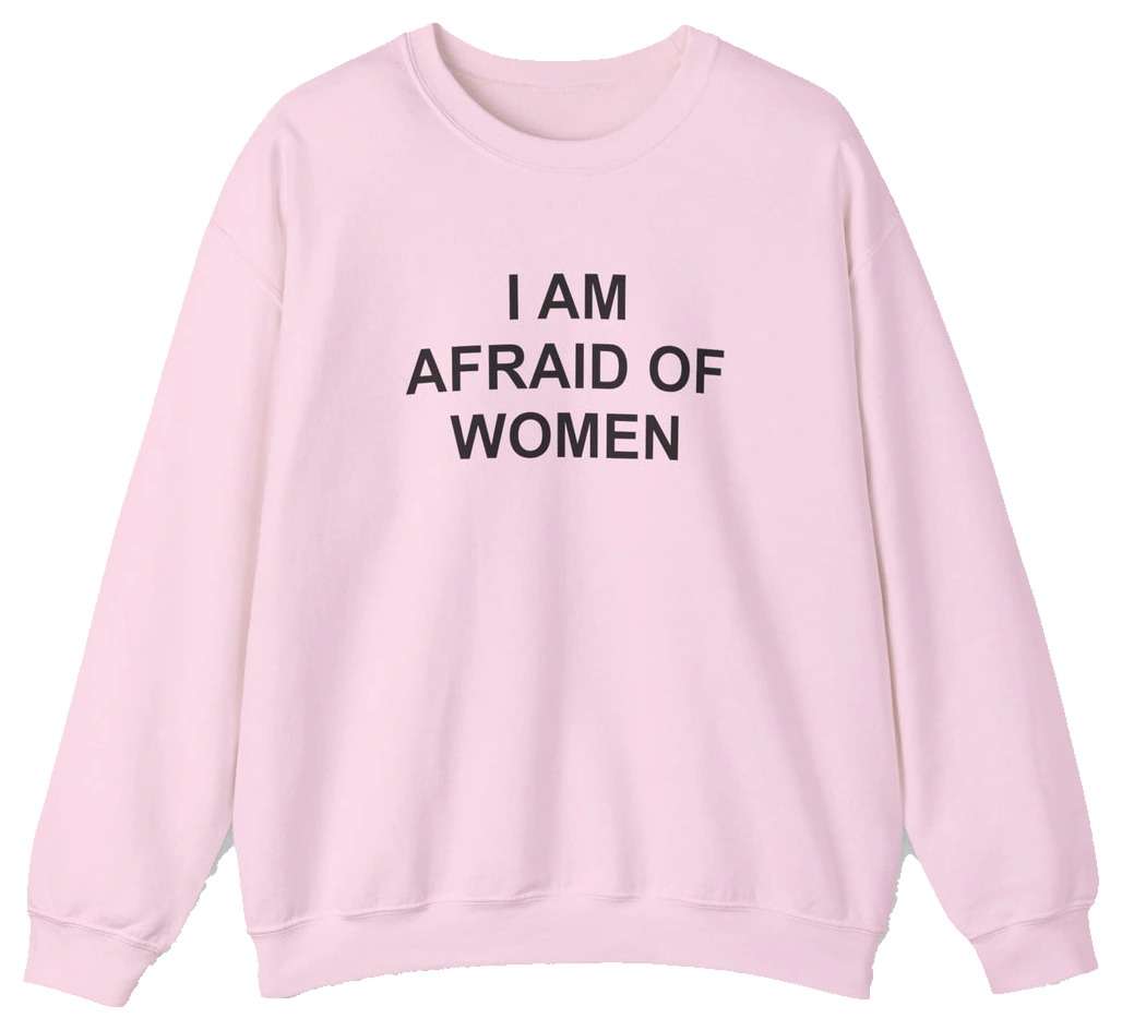 I Am Afraid Of Women Crewneck