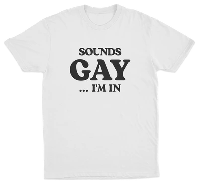 Sounds Gay I'm In T-Shirt