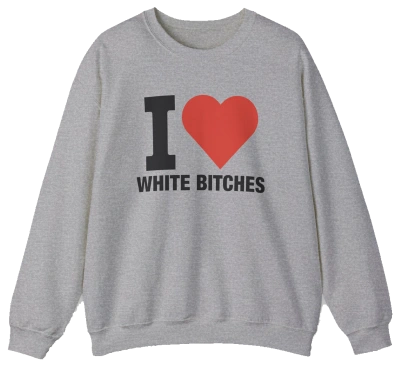 I Heart White Bitches Crewneck