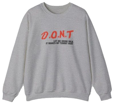 DONT Let Me Drink Milk Crewneck