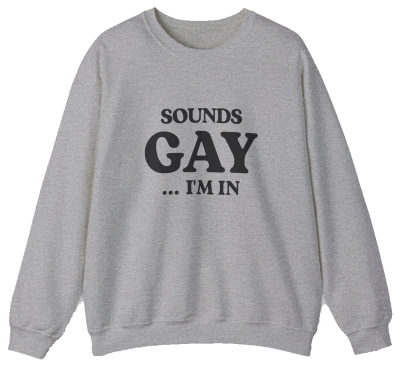 Sounds Gay I'm In Crewneck