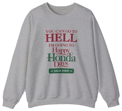 A gray cotton-poly crewneck from Illegal Shirts features "YOU CAN GO TO HELL IM GOING TO Happy Honda Days SALES EVENT" in red and green mixed fonts.