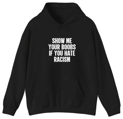 The Show Your Boobs If You Hate Racism Hoodie is a black anti-racism hoodie with bold white chest text. Perfect for fans of funny shirts, it makes a playful and powerful statement against racism.