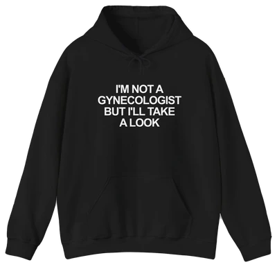 The "I'm Not a Gynecologist but I'll Take a Look" Hoodie features the bold white phrase on black—this funny and must-have hoodie is from Illegal Shirts.