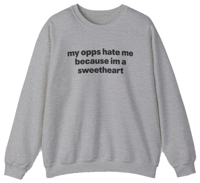 The My Opps Hate Me Because I'm A Sweetheart Crewneck is a light gray sweatshirt with bold black text—ideal for anyone who loves funny statement shirts.