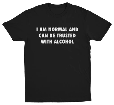 The "I Am Normal And Can Be Trusted With Alcohol T-Shirt" is a black tee with the phrase boldly printed in white, uppercase letters across the chest.