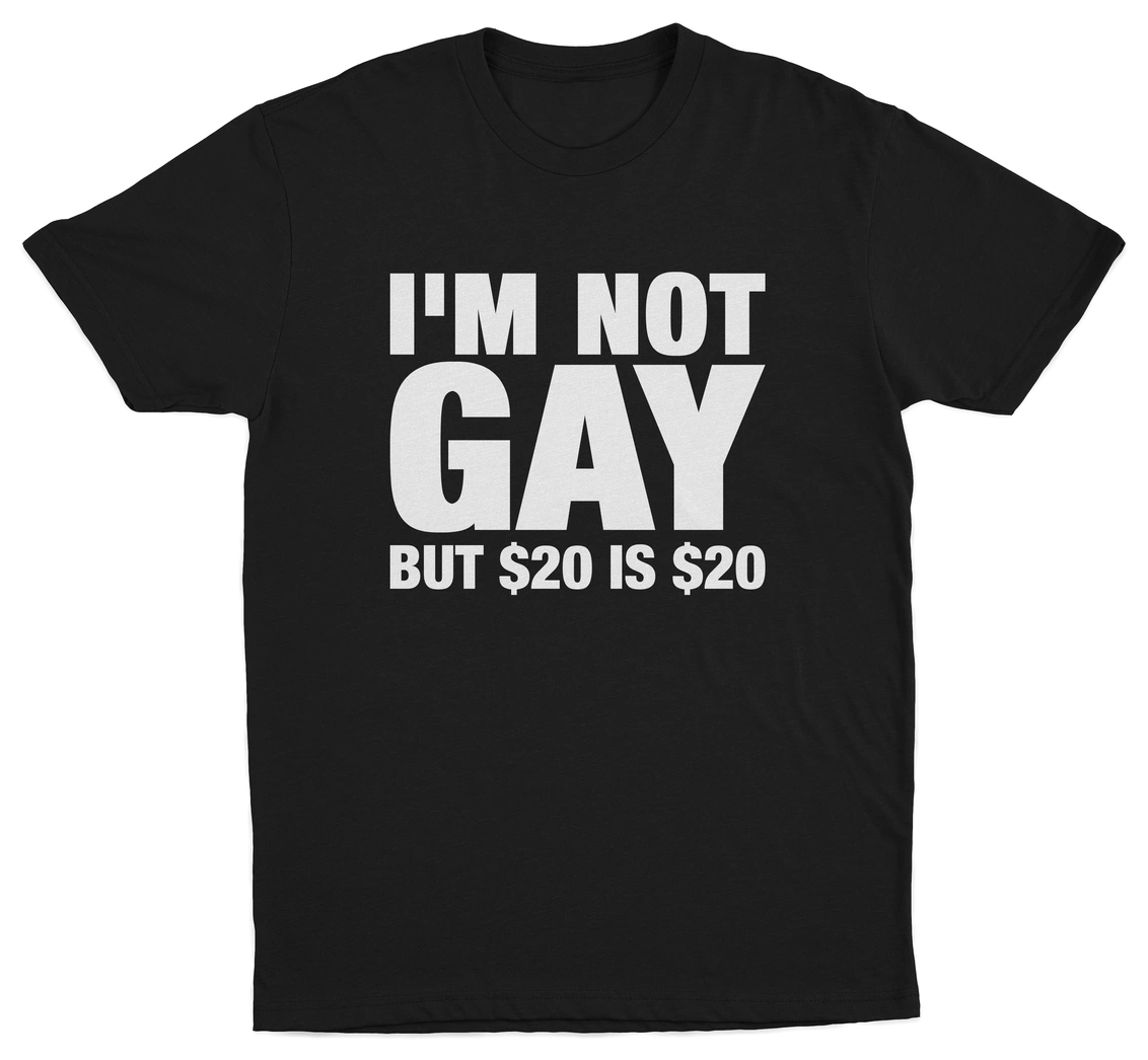 I'm Not Gay But $20 Is $20 T-Shirt