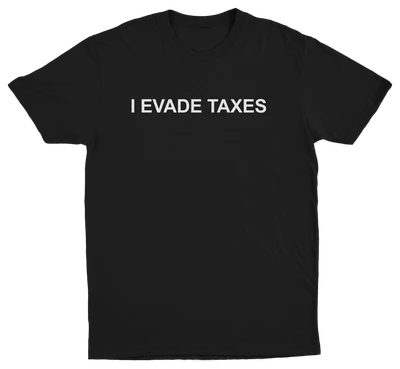I Evade Taxes T-Shirt