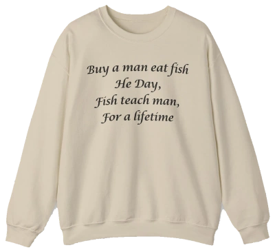 The "Buy A Man Eat Fish He Day, Fish Teach Man, For A Lifetime Crewneck" is a beige sweatshirt with black text, perfect for fans of funny shirts. Displayed on a plain white background.
