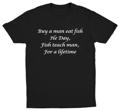 Buy A Man Eat Fish He Day, Fish Teach Man, For A Lifetime T-Shirt