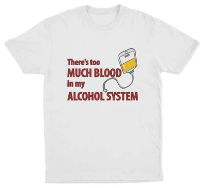 Theres Too Much Blood In My Alcohol System T-Shirt