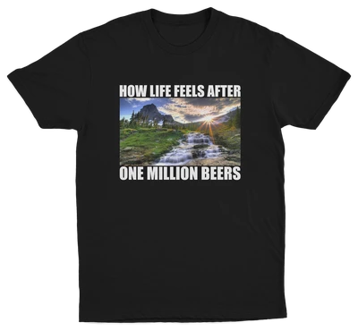 How Life Feels After One Million Beers T-Shirt