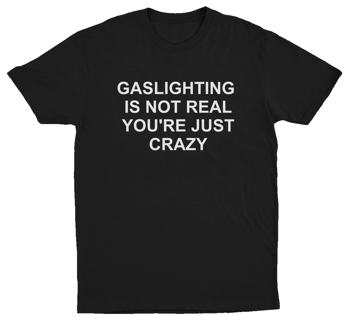 Gaslighting Is Not Real You're Just Crazy T-Shirt