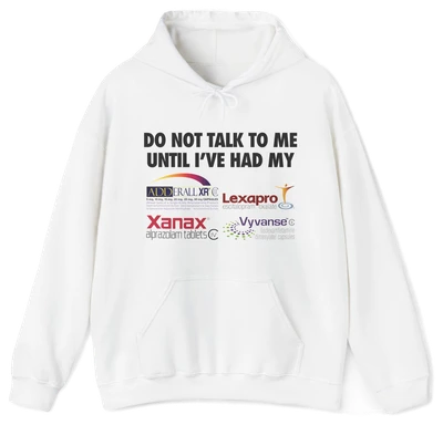 Do Not Talk To Me Until I've Had My Adderall, Lexapro, Xanax, Vyvanse Hoodie