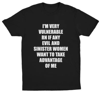 I'm Very Vulnerable RN If Any Evil And Sinister Women Want To Take Advantage Of Me T-Shirt