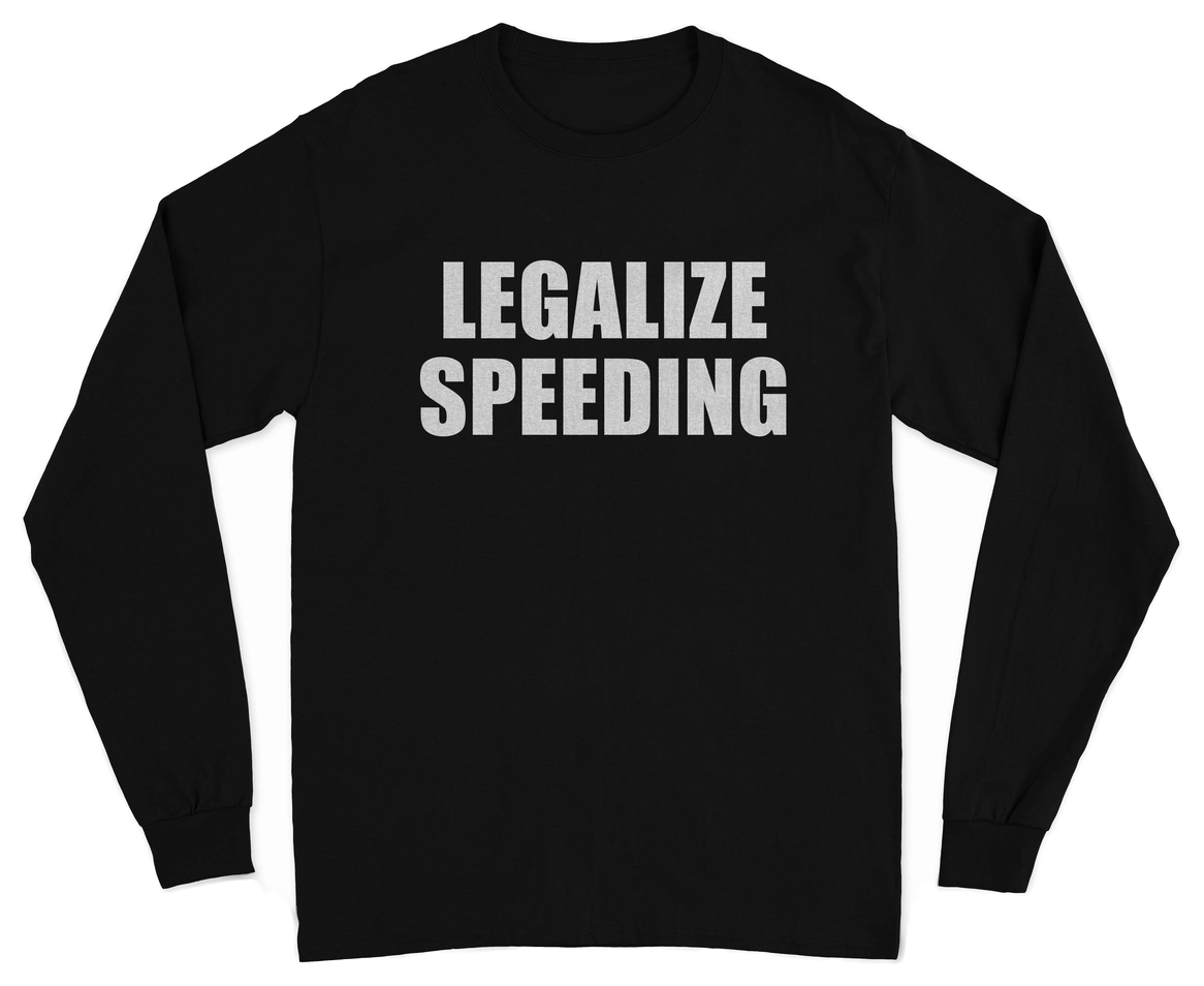 Legalize Speeding Long Sleeve T-Shirt