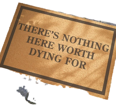 There Is Nothing Here Worth Dying For Doormat