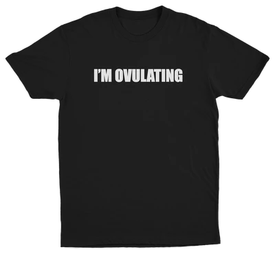 I'm Ovulating T-Shirt