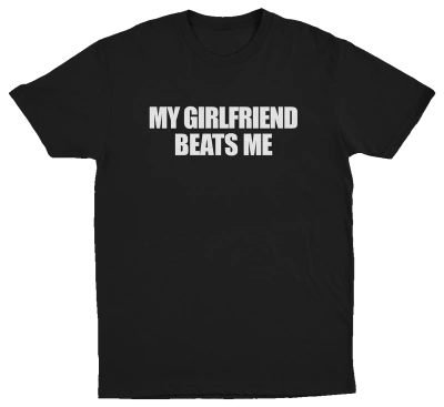 Black crew neck t-shirt with the text 'MY GIRLFRIEND BEATS ME' printed in white.