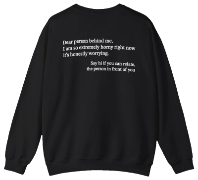 Dear Person Behind Me Horny Crewneck