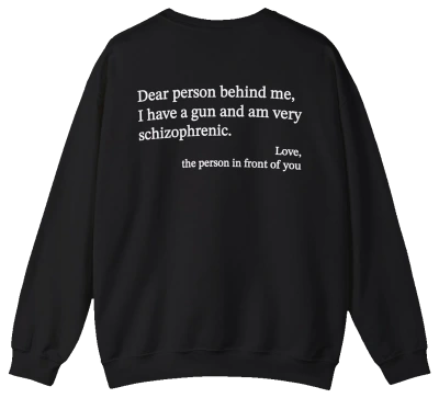 Dear Person Behind Me Schizophrenic Crewneck