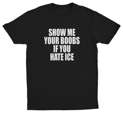 Show Me Your Boobs If You Hate Ice T-Shirt