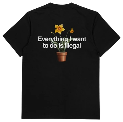 The Everything I Want To Do Is Illegal T-Shirt (Backprint) is a black 100% cotton tee with a potted yellow daffodil and "Everything I want to do is illegal" in white above the flower on the back.