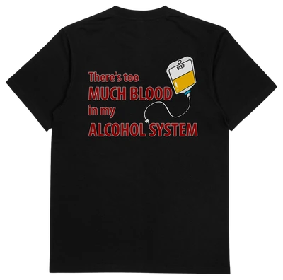 The There's Too Much Blood In My Alcohol System T-Shirt (Backprint) is a black, 175 GSM cotton tee with an ethical origin, featuring a beer IV illustration and red/white text on the back: "There's too MUCH BLOOD in my ALCOHOL SYSTEM.