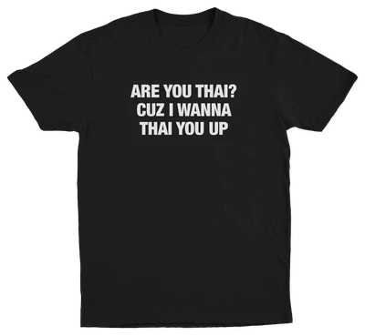 Are You Thai Cuz I'm Wanna Thai You Up Text Only T-Shirt