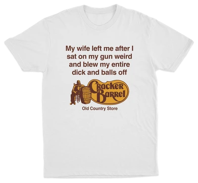 My Wife Left Me After I Sat On My Gun Weird And Blew My Entire Dick And Balls Off At The Old Country Store T-Shirt