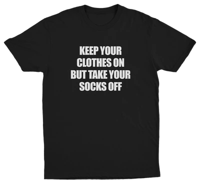 Keep Your Clothes On But Take Your Socks Off T-Shirt