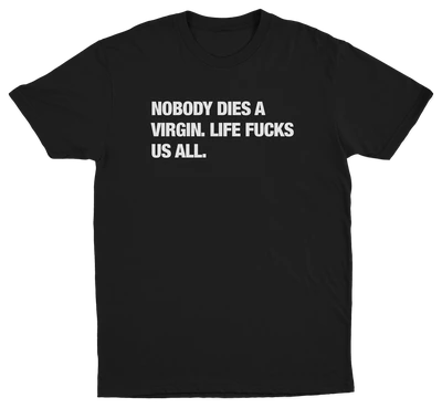 Nobody Dies A Virgin Life Fucks Us All T-Shirt