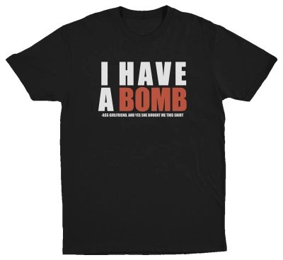 I Have A Bomb Ass Girlfriend T-Shirt