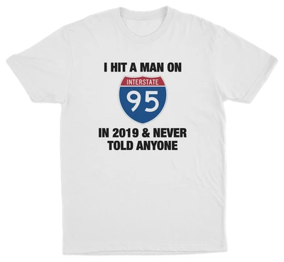 I Hit A Man On I-95 In 2019 And Never Told Anyone T-Shirt