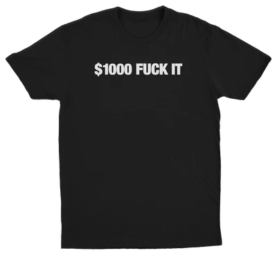 $1000 Fuck It T-Shirt