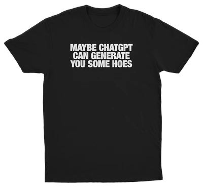 Maybe Chatgpt Can Generate You Some Hoes T-Shirt
