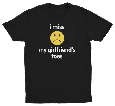 I Miss My Girlfriend's Toes T-Shirt