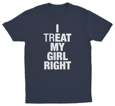 I Treat My Girl Right T-Shirt