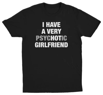 I Have A Very Psychotic Girlfriend T-Shirt