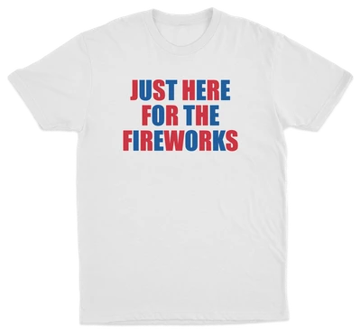 Just Here For The Fireworks T-Shirt