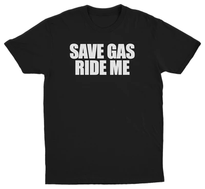 Save Gas Ride Me T-Shirt