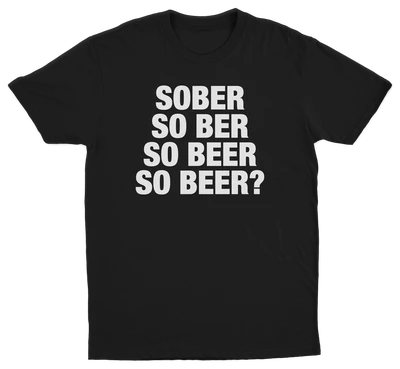 Sober So Ber So Beer So Beer? T-Shirt