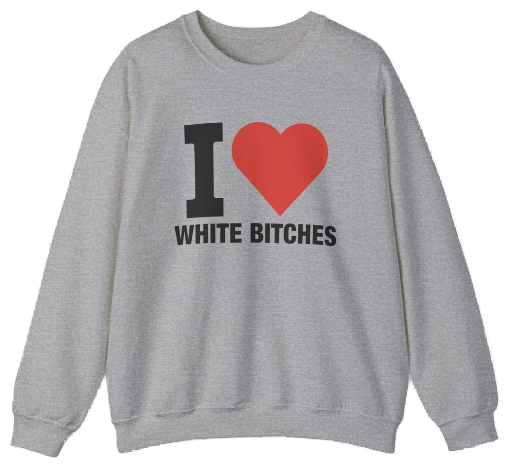 I Heart White Bitches Crewneck