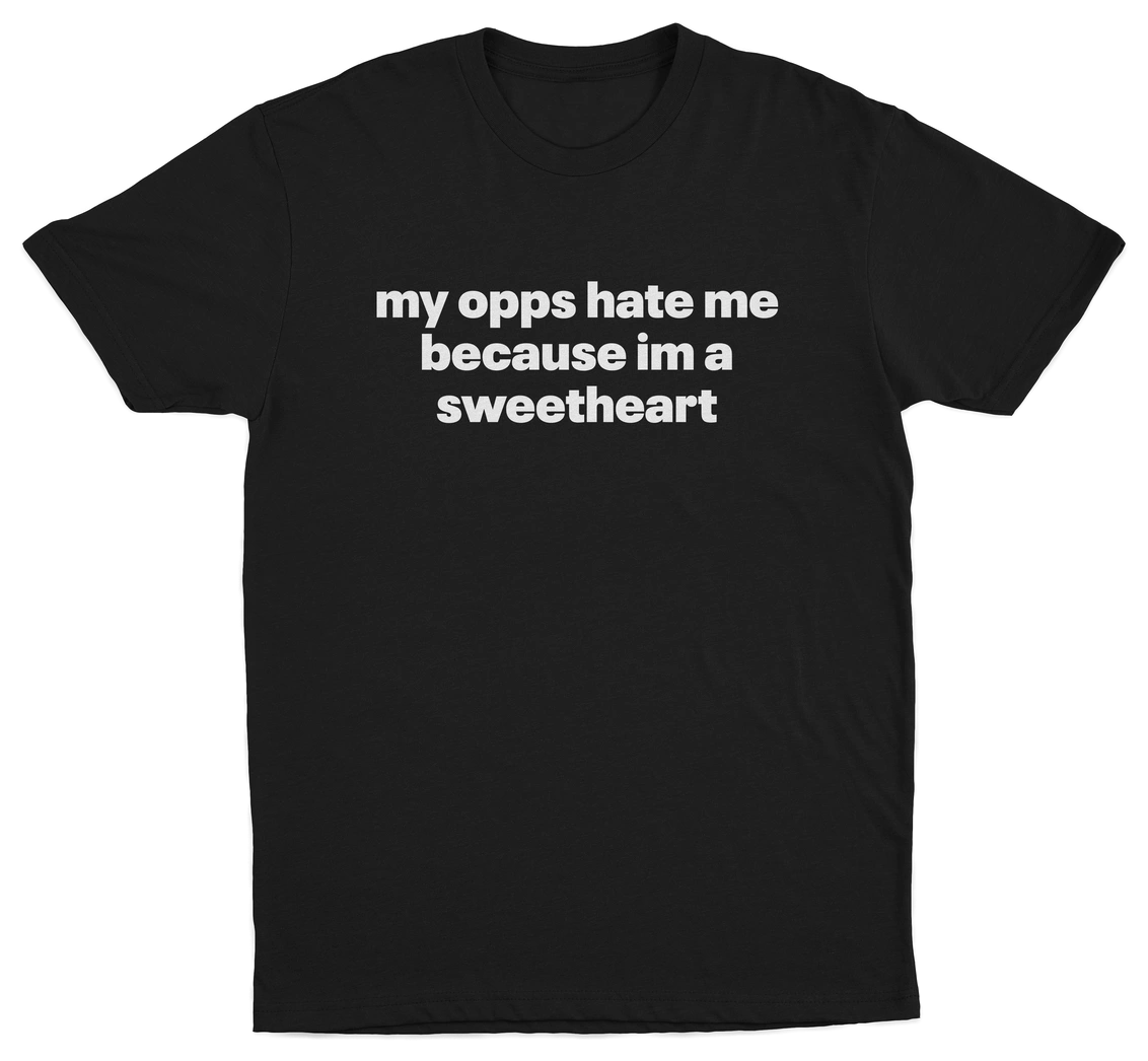 My Opps Hate Me Because Im A Sweetheart T-Shirt